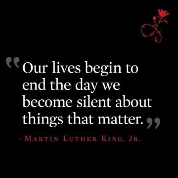 Our lives begin to end the day we become silent about things that matter" Martin Luther King Jr via Pinterest 