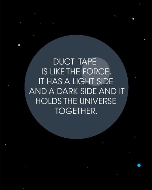 Duct tape is like The Force. Via: http://365projects.blogspot.com/2013/07/the-relationship-between-duct-tape-and.html