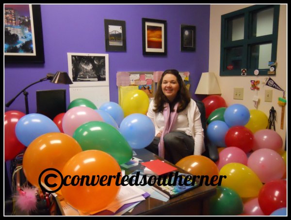 My staff was sneaky and got into my office and filled it with balloons for my birthday.