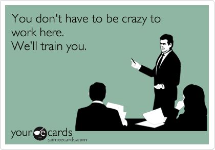 via Pinterest You don't have to be crazy to work here. We'll train you.